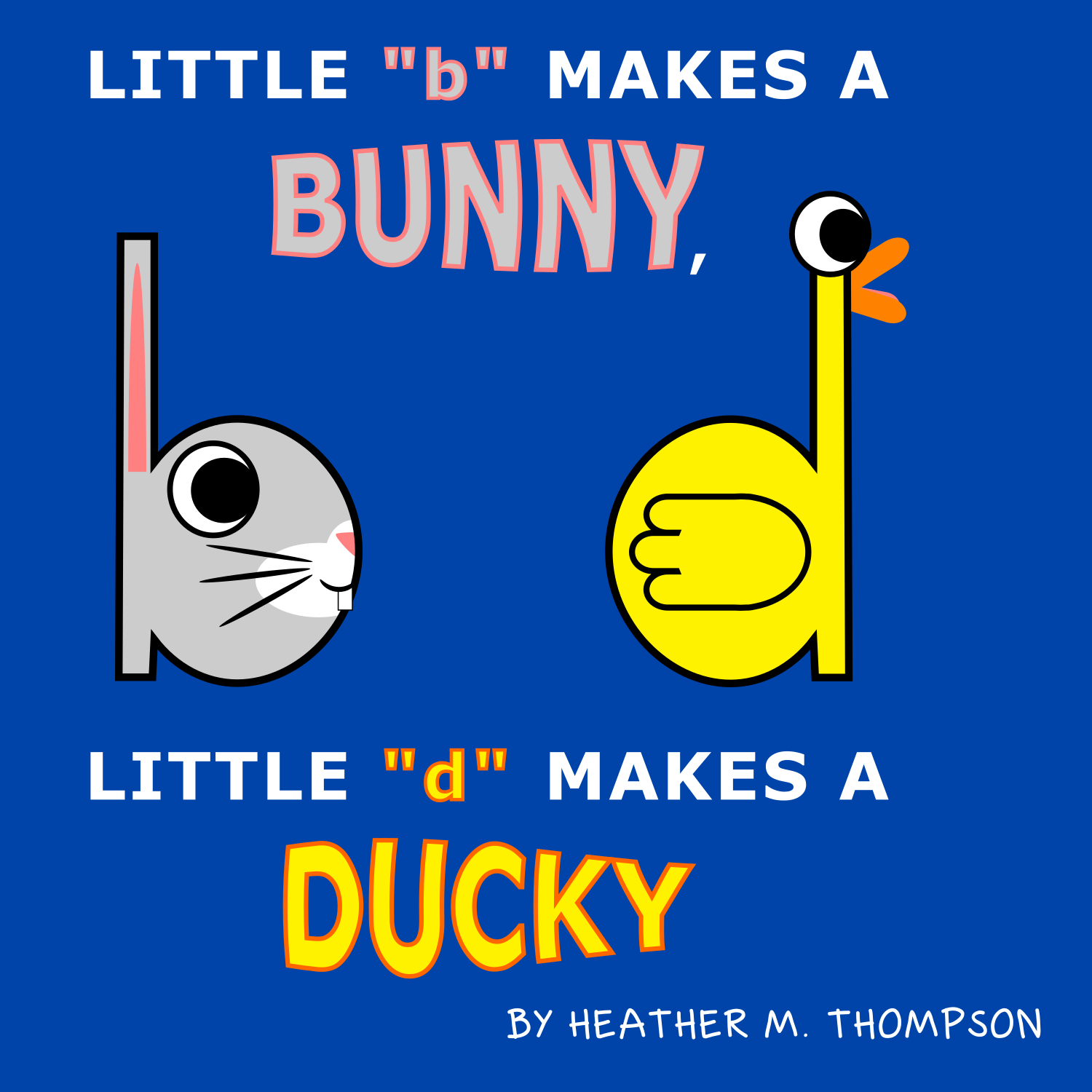 Cover for "Little 'b' Makes a Bunny, Little 'd' Makes a Ducky" courtesy of Heather Thompson. 