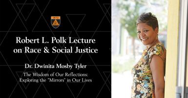 Banner with black background crisscrossed by grey triangles on the left. Below an orange and black shield, text reads "Robert L. Polk Lecture on Race & Social Justice," followed by "Dr. Dwinita Mosby Tyler, The Wisdom of Our Reflections: Exploring the 'Mirrors' in Our Lives." To the right is an image of the speaker, an African American woman in a short-sleeve floral dress with a pixie cut.